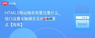 HTML5移动端布局要注意什么_视口设置与触摸交互的基础要点【指南】