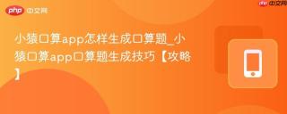 小猿口算app怎样生成口算题_小猿口算app口算题生成技巧【攻略】