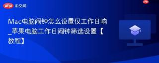 Mac电脑闹钟怎么设置仅工作日响_苹果电脑工作日闹钟筛选设置【教程】