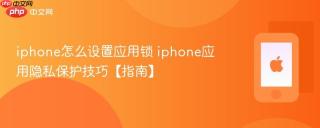 iphone怎么设置应用锁 iphone应用隐私保护技巧【指南】