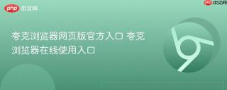 夸克浏览器网页版官方入口 夸克浏览器在线使用入口