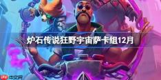炉石传说狂野宇宙萨卡组怎么搭配-炉石狂野宇宙萨组分享12月