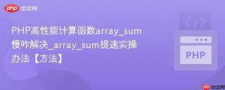 PHP高性能计算函数array_sum慢咋解决_array_sum提速实操办法【方法】