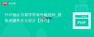 PHP超长日期字符串咋截短转_提取关键年月日部分【技巧】