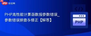 PHP高性能计算函数报参数错误_参数错误排查与修正【解答】