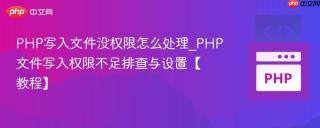 PHP写入文件没权限怎么处理_PHP文件写入权限不足排查与设置【教程】