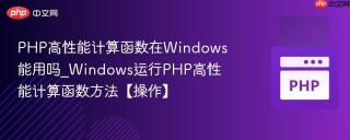PHP高性能计算函数在Windows能用吗_Windows运行PHP高性能计算函数方法【操作】