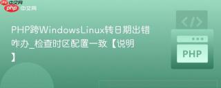 PHP跨WindowsLinux转日期出错咋办_检查时区配置一致【说明】
