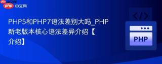 php5和php7语法差别大吗_php新老版本核心语法差异介绍【介绍】