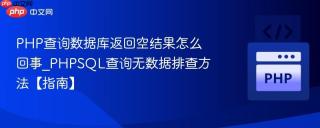 PHP查询数据库返回空结果怎么回事_PHPSQL查询无数据排查方法【指南】
