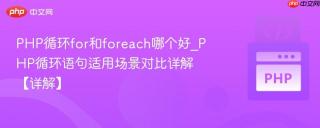 PHP循环for和foreach哪个好_PHP循环语句适用场景对比详解【详解】