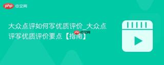 大众点评如何写优质评价_大众点评写优质评价要点【指南】