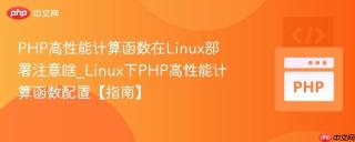 PHP高性能计算函数在Linux部署注意啥_Linux下PHP高性能计算函数配置【指南】