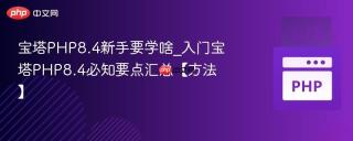 宝塔PHP8.4新手要学啥_入门宝塔PHP8.4必知要点汇总【方法】