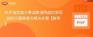 PHP高性能计算函数调用超时原因_超时问题排查与解决步骤【解答】