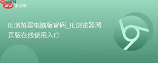 IE浏览器电脑版官网_IE浏览器网页版在线使用入口