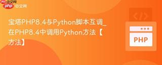 宝塔PHP8.4与Python脚本互调_在PHP8.4中调用Python方法【方法】