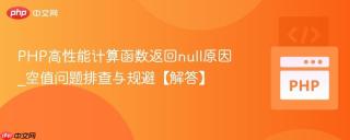 PHP高性能计算函数返回null原因_空值问题排查与规避【解答】