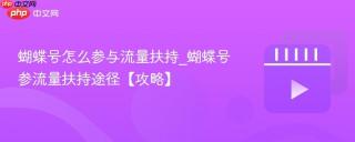 蝴蝶号怎么参与流量扶持_蝴蝶号参流量扶持途径【攻略】