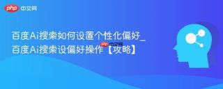 百度ai搜索如何设置个性化偏好_百度ai搜索设偏好操作【攻略】