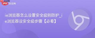 ie浏览器怎么设置安全级别防护_ie浏览器设安全级步骤【必看】