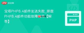 宝塔PHP8.4邮件发送失败_排查PHP8.4邮件功能故障指南【解答】