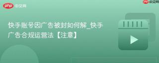 快手账号因广告被封如何解_快手广告合规运营法【注意】