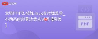 宝塔PHP8.4跨Linux发行版差异_不同系统部署注意点说明【解答】