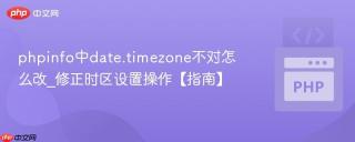phpinfo中date.timezone不对怎么改_修正时区设置操作【指南】