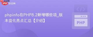 phpinfo在PHP8.2新增哪些项_版本变化亮点汇总【介绍】