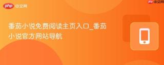 番茄小说免费阅读主页入口_番茄小说官方网站导航