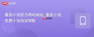 番茄小说官方网站地址_番茄小说免费小说阅读导航