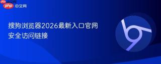 搜狗浏览器2026最新入口官网安全访问链接
