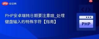 PHP安卓端转日期要注意啥_处理键盘输入的特殊字符【指南】