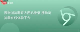 搜狗浏览器官方网站登录 搜狗浏览器在线体验平台