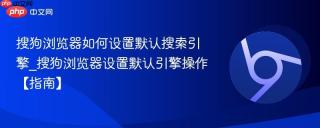 搜狗浏览器如何设置默认搜索引擎_搜狗浏览器设置默认引擎操作【指南】