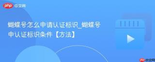 蝴蝶号怎么申请认证标识_蝴蝶号申认证标识条件【方法】