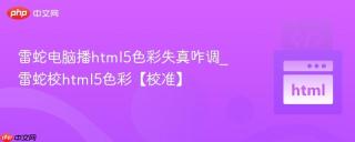 雷蛇电脑播html5色彩失真咋调_雷蛇校html5色彩【校准】