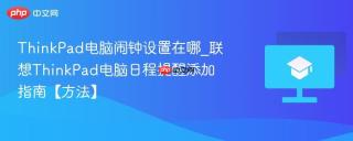 ThinkPad电脑闹钟设置在哪_联想ThinkPad电脑日程提醒添加指南【方法】