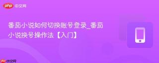 番茄小说如何切换账号登录_番茄小说换号操作法【入门】