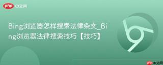 Bing浏览器怎样搜索法律条文_Bing浏览器法律搜索技巧【技巧】