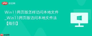 Win11网页版怎样访问本地文件_Win11网页版访问本地文件法【指引】