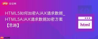 HTML5如何加密AJAX请求数据_HTML5AJAX请求数据加密方案【思路】