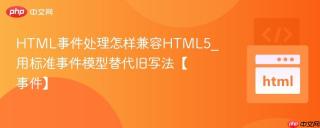 HTML事件处理怎样兼容HTML5_用标准事件模型替代旧写法【事件】