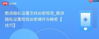 酷派隐私设置怎样加密短信_酷派隐私设置短信加密操作与解密【技巧】