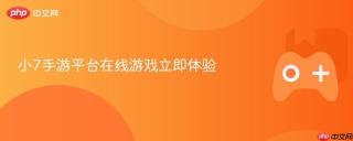 小7手游平台在线游戏立即体验