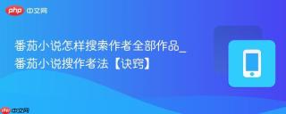 番茄小说怎样搜索作者全部作品_番茄小说搜作者法【诀窍】