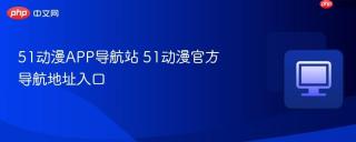 51动漫app导航站 51动漫官方导航地址入口