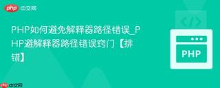 PHP如何避免解释器路径错误_PHP避解释器路径错误窍门【排错】