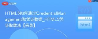 HTML5如何通过CredentialManagement取凭证数据_HTML5凭证取数法【采录】